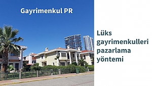 Lüks gayrimenkulleri pazarlama yöntemi