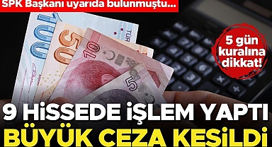 9 hissede işlem yaptı, 5 gün kuralına uymadı! SPK büyük ceza kesti