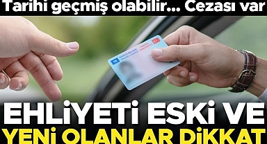 Ehliyeti eski ve yeni olanlar dikkat! Son tarih yaklaşıyor... Ceza alabilirsiniz