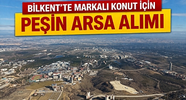 Ankara Bilkent'te markalı konut projesi için arsa aranıyor