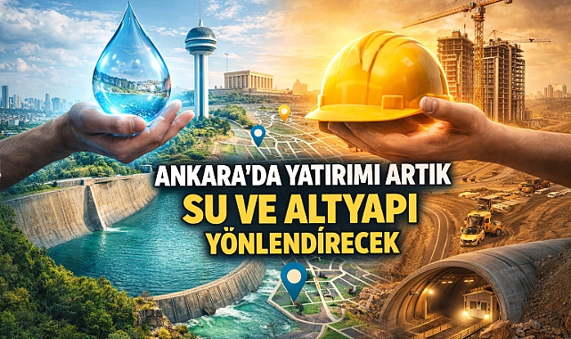 Ankara gayrimenkul piyasasında yeni denklem: su güvenliği ve altyapı gücü