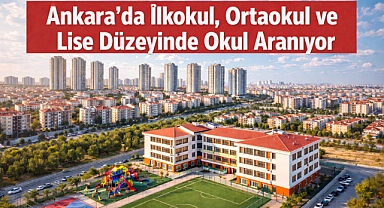 Ankara’da ilkokul, ortaokul ve lise düzeyinde okul aranıyor