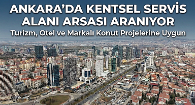 Ankara'da kentsel servis alanı imarlı arsalar aranıyor