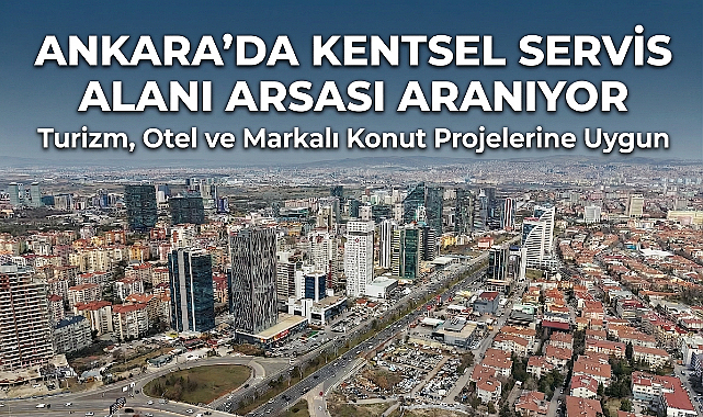 Ankara'da kentsel servis alanı imarlı arsalar aranıyor