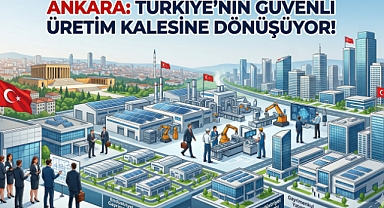 Ankara Türkiye'nin güvenli üretim kalesine dönüşüyor