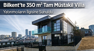 Bilkent'te 350 m² tam müstakil sıfır villa yatırımcıların ilgisine sunuldu