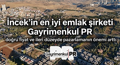İncek’in en iyi gayrimenkul şirketi Gayrimenkul PR: ‘doğru fiyat ve stratejik pazarlama dönemi başladı’