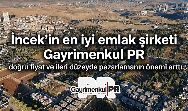 İncek’in en iyi gayrimenkul şirketi Gayrimenkul PR: ‘doğru fiyat ve stratejik pazarlama dönemi başladı’