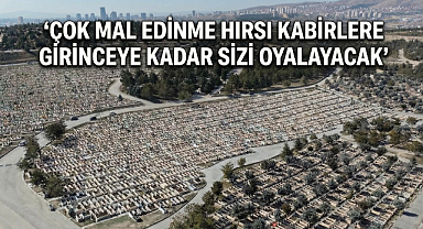 Prof Yılmaz 'çok mal edinme hırsı insanı kabre kadar oyalayacak'