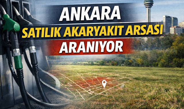 Ankara’da satılık benzin istasyonu arsası aranıyor