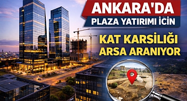 Ankara'da yeni plaza yatırımı için arsa arayışı başladı