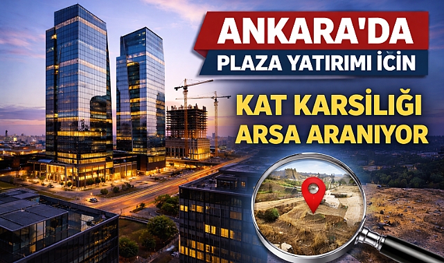 Ankara’da yeni plaza yatırımı için arsa arayışı başladı
