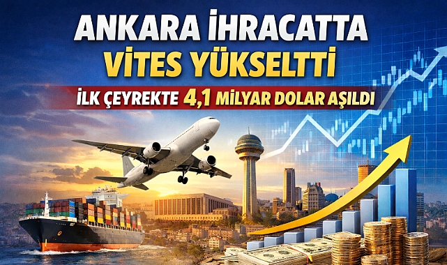 Ankara'nın 3 aylık ihracatı 4 milyar doları aştı