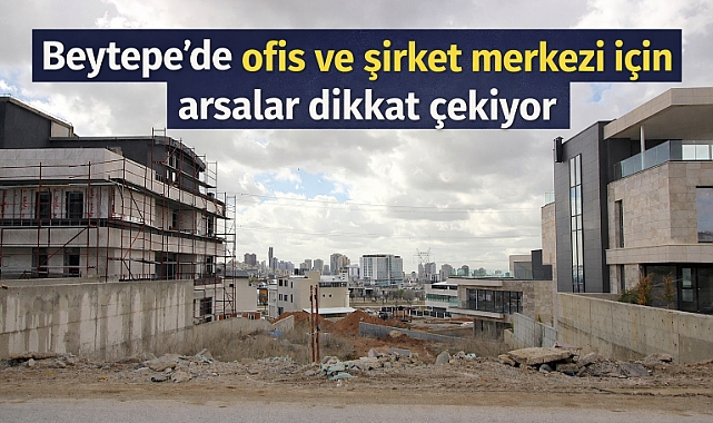 Beytepe’de şirket merkezine uygun arsalar yatırımcıların odağında