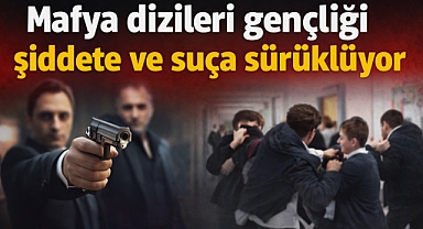 Mafya dizileri ve aile: gençlik okullarda suça sürükleniyor