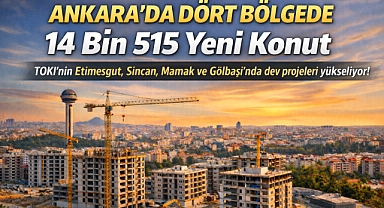 TOKİ'den Ankara'ya 14 bin 515 konutluk yeni hamle