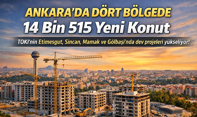 TOKİ'den Ankara'ya 14 bin 515 konutluk yeni hamle