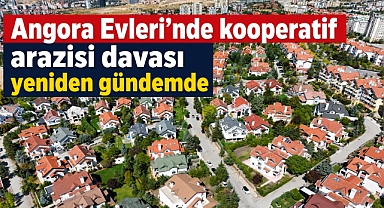 Angora Evleri’nde arazi davası gündemde, gözler mahkeme sürecinde