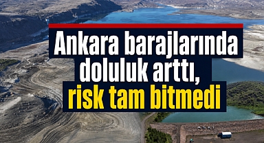 Ankara barajlarında son durum: aski güncel verileri açıkladı