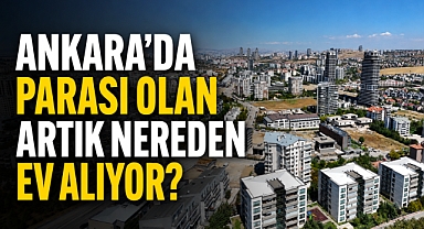 Ankara'da parası olan artık nereden ev alıyor? lüks konutta yeni dönem