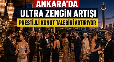 Ankara'da servet patlaması: ultra zengin sayısı katlandı