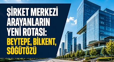 Ankara'da şirket merkezi arayanları Beytepe, Bilkent ve Söğütözü bölgesine bakıyor