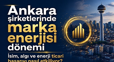Ankara iş dünyasında yeni rekabet: güçlü marka enerjisi