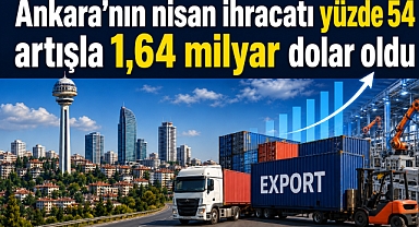Ankara nisan ihracatında 1,64 milyar dolarla 4’üncü sıraya çıktı