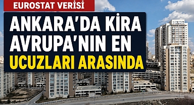 Ankara, Avrupa’nın kira haritasında en ucuz 3. başkent