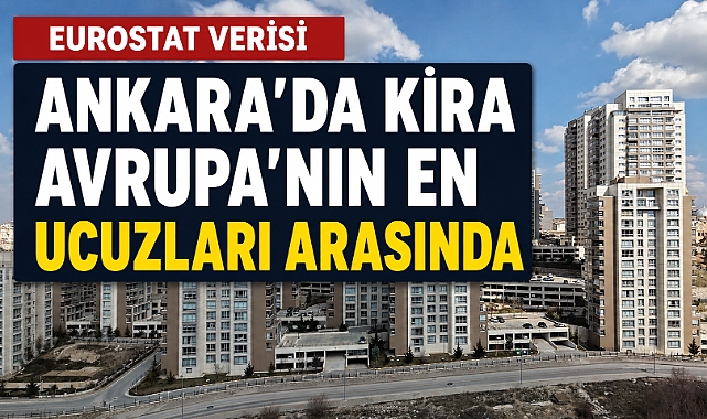 Ankara, Avrupa’nın kira haritasında en ucuz 3. başkent