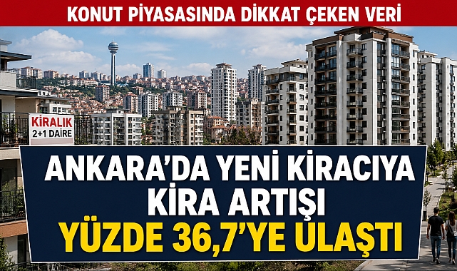 Ankara’da kira baskısı sürüyor: Yeni kiracıda yıllık artış yüzde 36,7
