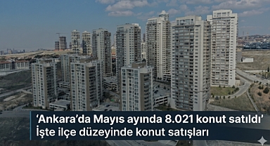 Ankara’da konut satışları Mayıs’ta yüzde 33 düştü