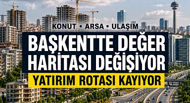 Ankara'da yatırımın yeni rotası yeniden şekilleniyor