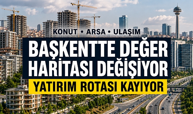 Ankara'da yatırımın yeni rotası yeniden şekilleniyor