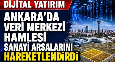 Veri merkezi yatırımı Ankara’da emlak piyasasını hareketlendirecek