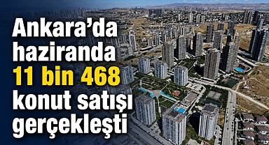 Ankara'da Haziran ayında konut satışları yüzde 21,6 oranında arttı